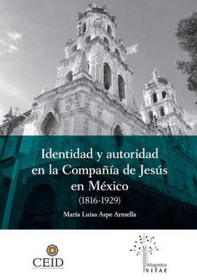 Identidad Y Autoridad En La Compañía De Jesús En México (1816-1929) (Spanish Edition)
