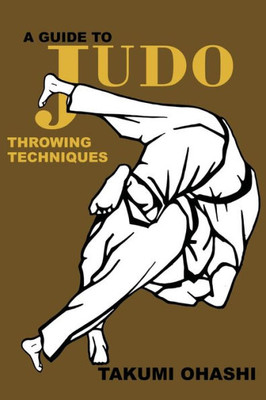 A Guide To Judo Throwing Technique: With Additional Physiological Explanations A Guide To Judo Throwing Technique: With Additional Physiological Explanations