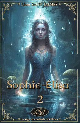 La Saga Des Enfants Des Dieux : 2 - Sophie-Élisa (French Edition)