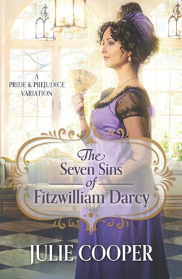 The Seven Sins Of Fitzwilliam Darcy: A Pride And Prejudice Variation