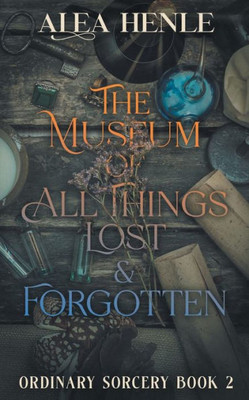 The Museum Of All Things Lost & Forgotten (Ordinary Sorcery)