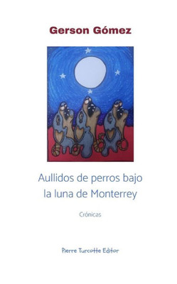 Aullidos De Perros Bajo La Luna De Monterrey (Spanish Edition)