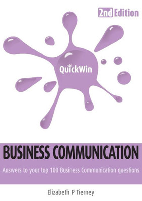 Quick Win Business Communication 2E: Answers To Your Top 100 Business Communication Questions