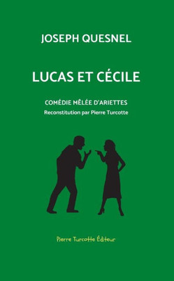 Lucas Et Cécile, Comédie Mêlée D'Arriettes: Reconstitution Archéologique Par Pierre Turcotte (French Edition)