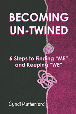 BECOMING UN-TWINED: 6 Steps to Finding "ME" And Keeping "WE"