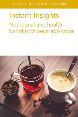 Instant Insights: Nutritional And Health Benefits Of Beverage Crops (Burleigh Dodds Science: Instant Insights, 75)
