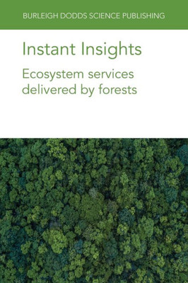 Instant Insights: Ecosystem Services Delivered By Forests (Burleigh Dodds Science: Instant Insights, 78)