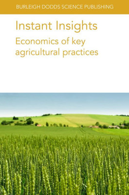 Instant Insights: Economics Of Key Agricultural Practices (Burleigh Dodds Science: Instant Insights, 70)