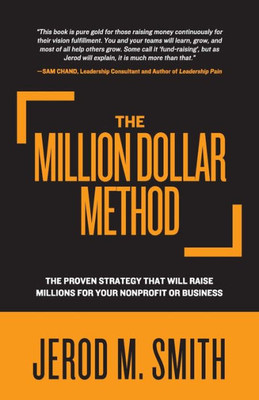 The Million Dollar Method: The Proven Strategy That Will Raise Millions For Your Nonprofit Or Business