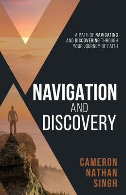 Navigation And Discovery: A Path Of Navigating And Discovering Through Your Journey Of Faith