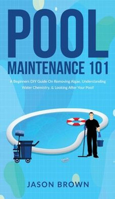 Pool Maintenance 101 - A Beginners Diy Guide On Removing Algae, Understanding Water Chemistry, & Looking After Your Pool!