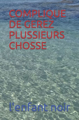 Complique De Gerez Plussieurs Chosse (Plouf) (French Edition)