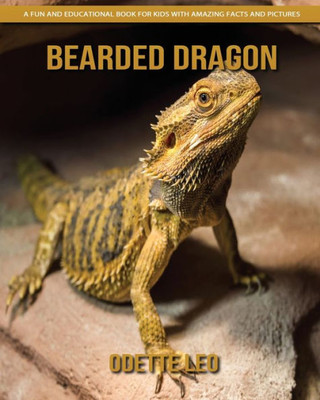 Bearded Dragon: A Fun And Educational Book For Kids With Amazing Facts And Pictures