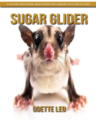 Sugar Glider: A Fun And Educational Book For Kids With Amazing Facts And Pictures