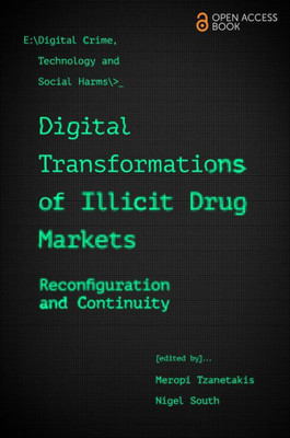 Digital Transformations Of Illicit Drug Markets: Reconfiguration And Continuity (Emerald Studies In Digital Crime, Technology And Social Harms)