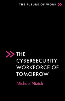 The Cybersecurity Workforce Of Tomorrow (The Future Of Work)