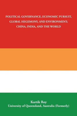 Political Governance, Economic Pursuit, Global Hegemony, And Environment: China, India, And The World