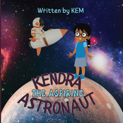 Kendra The Aspiring Astronaut: Follow Your Dream