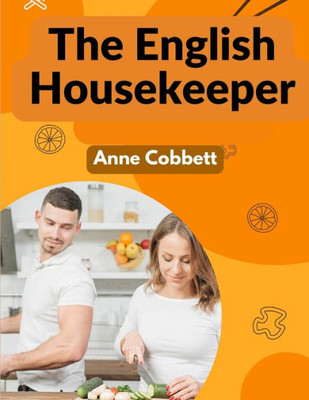 The English Housekeeper: A Manual Of Domestic Management