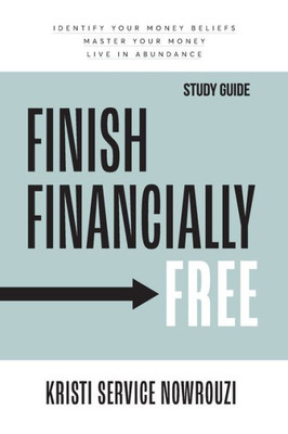 Finish Financially Free - Study Guide: Identify Your Money Beliefs Master Your Money Live In Abundance
