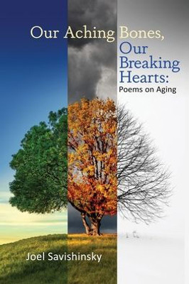 Our Aching Bones, Our Breaking Hearts: Poems On Aging