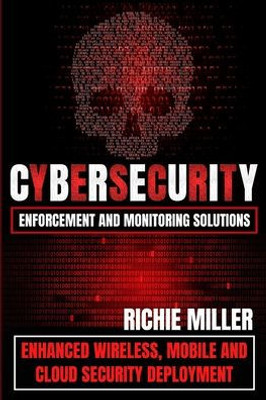 Cybersecurity Enforcement And Monitoring Solutions: Enhanced Wireless, Mobile And Cloud Security Deployment