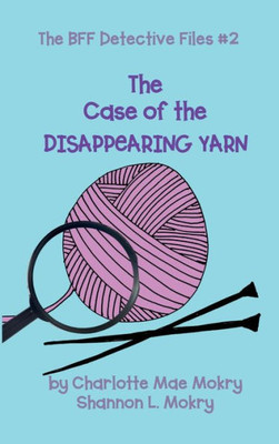 The Case Of The Disappearing Yarn (The Bff Detective Files)