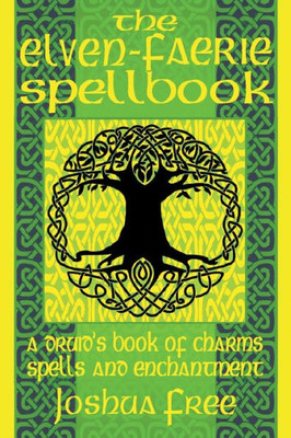 The Elven-Faerie Spellbook: A Druid's Book Of Charms, Spells And Enchantment (Elvenomicon Series-Ii)