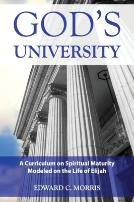 God's University: A Curriculum On Spiritual Maturity Modeled On The Life Of Elijah
