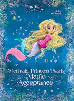 The Mermaid Princess Pearly: The Magic Of Acceptance (Emerald Kingdom)
