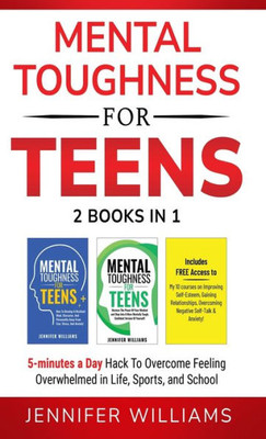 Mental Toughness For Teens: 2 Books In 1 - 5 Minutes A Day Hack To Overcome Feeling Overwhelmed In Life, Sports, And School! (Mental Toughness Mastery)
