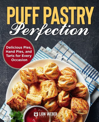 Puff Pastry Perfection: Delicious Pies, Hand Pies, And Tarts For Every Occasion (Lion Pastry Made Easy)