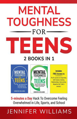 Mental Toughness For Teens: 2 Books In 1 - 5 Minutes A Day Hack To Overcome Feeling Overwhelmed In Life, Sports, And School! (Mental Toughness Mastery)