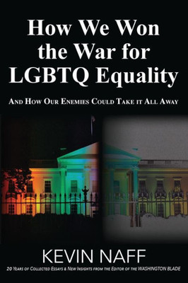 How We Won The War For Lgbtq Equality: And How Our Enemies Could Take It All Away