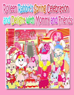 Rolleen Rabbit's Spring Celebration And Delight With Mommy And Friends (Rolleen Rabbit Collection)