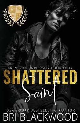 Shattered Saint: A Dark Enemies To Lovers Billionaire College Romance (The Shattered Trilogy)