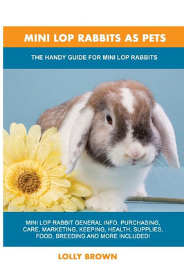 Mini Lop Rabbits As Pets: The Handy Guide For Mini Lop Rabbits