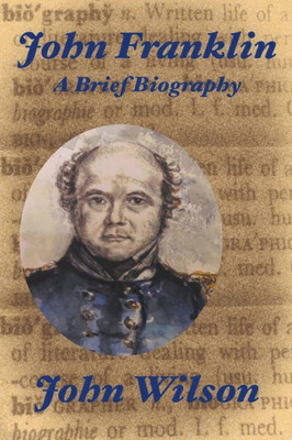 John Franklin: A Brief Biography (Northwest Passage)