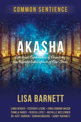 Akasha: Spiritual Experiences Of Accessing The Infinite Intelligence Of Our Souls (Common Sentience)