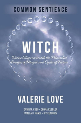 Witch: Divine Alignments With The Primordial Energies Of Magick And Cycles Of Nature (Common Sentience)