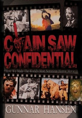 Chain Saw Confidential: How We Made The World's Most Notorious Horror Movie