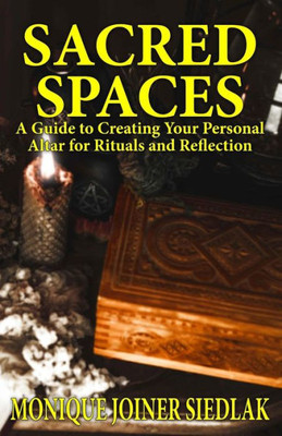 Sacred Spaces: A Guide To Creating Your Personal Altar For Rituals And Reflection (Elemental Magic)