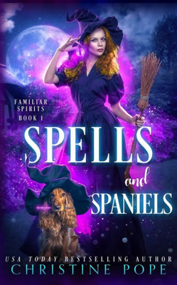 Spells And Spaniels: A Witchy Cozy Paranormal Mystery (Familiar Spirits)