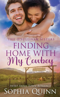 Finding Home With My Cowboy: A Sweet Small-Town Romance (O'sullivan Sisters)