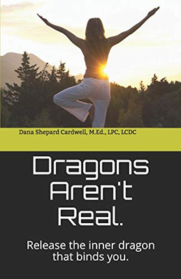 Dragons Aren't Real.: Release the inner DRAGON that binds you.