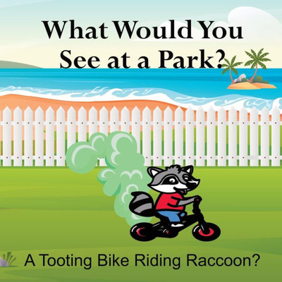 What Would You See At A Park?: A Tooting Bike Riding Raccoon?