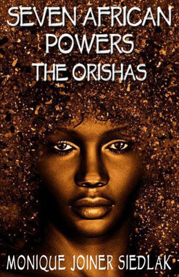 Seven African Powers: The Orishas (African Spirituality Beliefs And Practices)