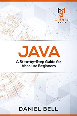 Java: A Step-by-Step Guide for Absolute Beginners