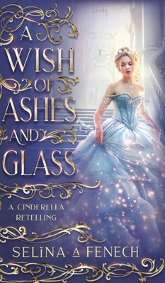 A Wish Of Ashes And Glass: A Cinderella Retelling (Fairy Tale Wishes)