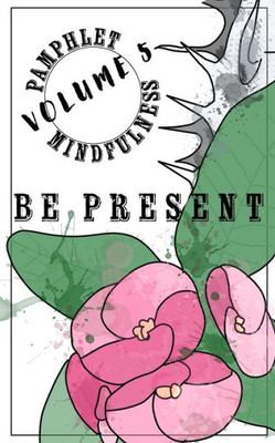 Pamphlet Mindfulness: Volume 5: Be Present